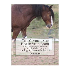 The Clydesdale Horse Stud Book: A Retrospective Volume of Clydesdale Horses |