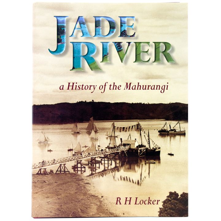 LOCKER, R.H., Jade River. A History of Mahurangi.