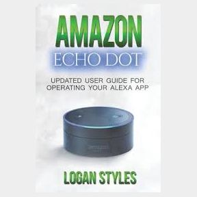 Amazon Echo Dot: Programming Your Alexa App 2017 User Guide for Operating Your Alexa App and Amazon |