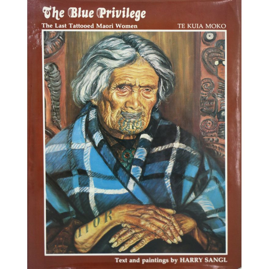 SANGL. HARRY, The Blue Privilege. The Last Tattooed Maori Women. Te Kuia Moko.