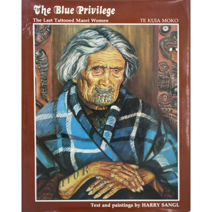 SANGL. HARRY, The Blue Privilege. The Last Tattooed Maori Women. Te Kuia Moko.