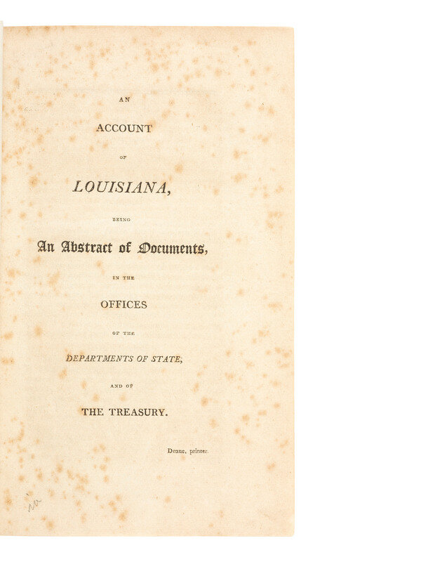 American Travel, Exploration & Expansion 
[LOUISIANA PURCHASE] --[JEFFERSON, Thomas]. An Account of Louisiana, Being an Abstract of Documents, in the Offices of the Departments of State, and of the Treasury. [Philadelphia]: William Duane, [1803].