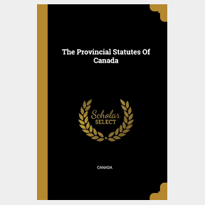 The Provincial Statutes of Canada - | SJ 51663/6776 B5 (S6)