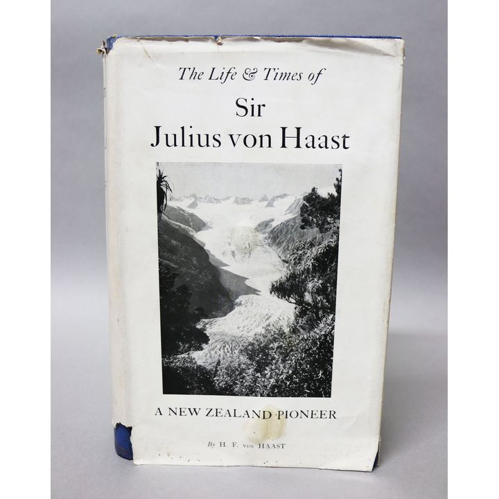 von HAAST, H.F. - The Life and Times of Sir Julius von Haast