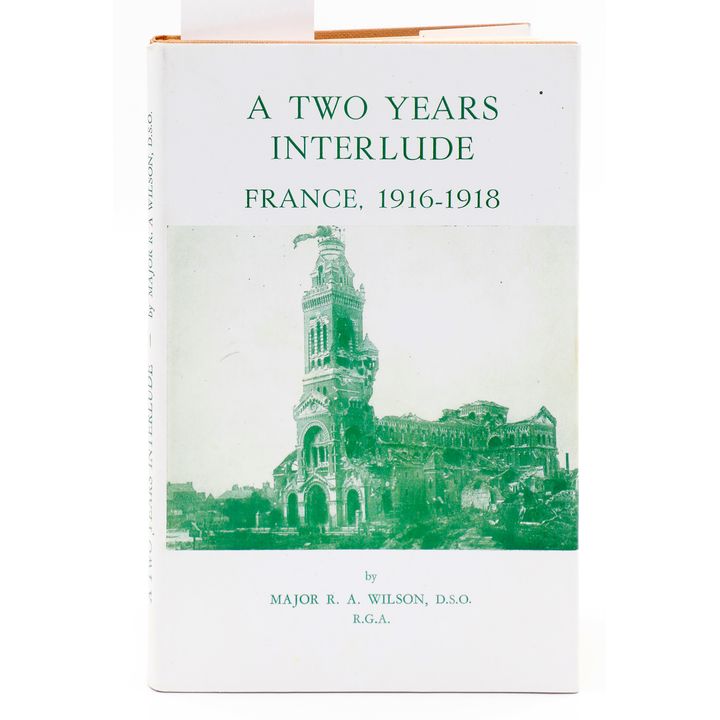 WILSON, MAJOR R.A, D.S.O., R.G.A. - A Two Years Interlude France 1916-1918