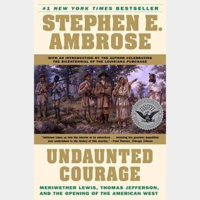 UNDAUNTED COURAGE: MERIWETHER LEWIS, THOMAS JEFFERSON, AND THE OPENING OF THE AMERICAN WEST