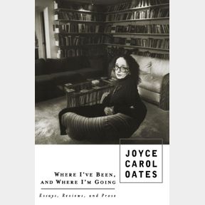 WHERE I'VE BEEN, AND WHERE I'M GOING: ESSAYS, REVIEWS, PROSE