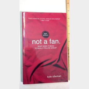 NOT A FAN: TEEN EDITION: WHAT DOES IT MEAN TO REALLY FOLLOW JESUS?