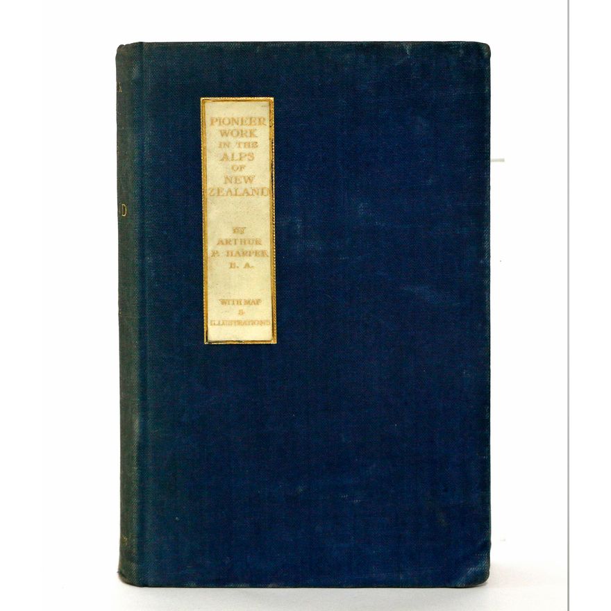 HARPER, ARTHUR P. - Pioneer Work in the Alps of New Zealand.