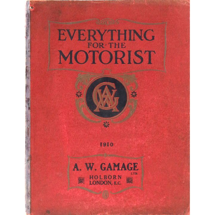 CATALOGUE - A.W. GAMAGE - Everything for the Motorist at the World’s Leading Motor House 1910.