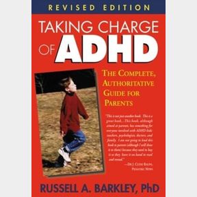 TAKING CHARGE OF ADHD: THE COMPLETE, AUTHORITATIVE GUIDE FOR PARENTS